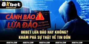 8KBET Lừa Đảo Hay Không?