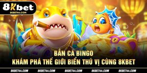 Bắn Cá Bingo Thú Vị Cùng 8KBET