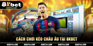 Cách chơi kèo Châu Âu tại 8Kbet