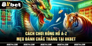 Cách Chơi Rồng Hổ A-Z Tại 8Kbet