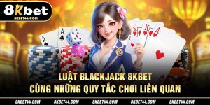 Luật Blackjack 8kbet