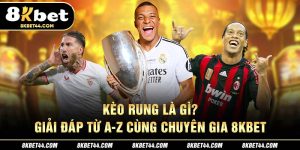 Kèo Rung Là Gì? Giải Đáp Từ A-Z Cùng Chuyên Gia 8Kbet