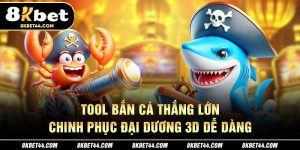 Tool Bắn Cá Thắng Lớn Cùng 8Kbet