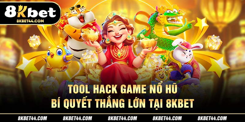 Tool Hack Game Nổ Hũ – Bí Quyết Thắng Lớn Tại 8Kbet