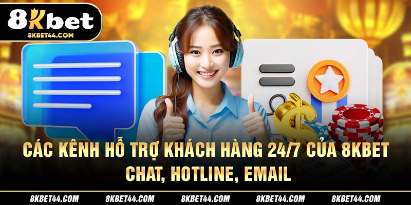 Các kênh hỗ trợ khách hàng 24/7 của 8Kbet: Chat, Hotline, Email