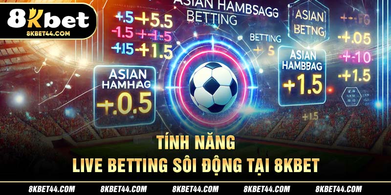 Tính năng Live Betting sôi động tại 8Kbet